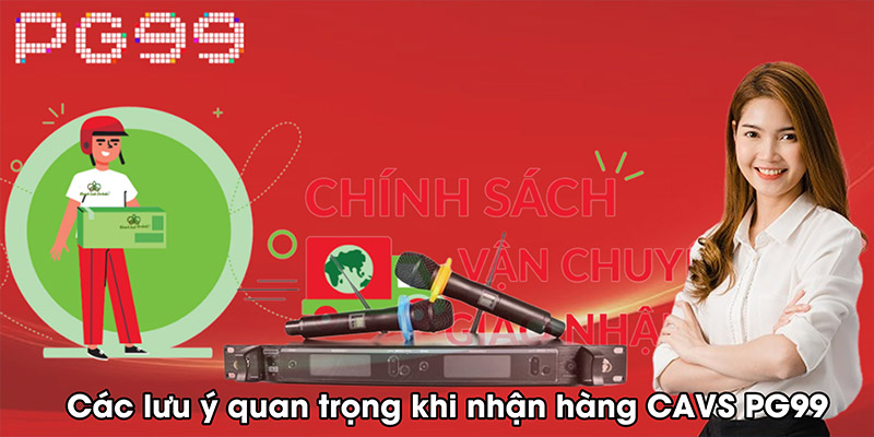 Các lưu ý quan trọng khi nhận hàng CAVS PG99